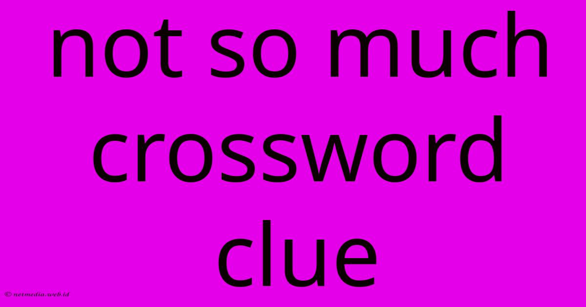 Not So Much Crossword Clue Not So Much Crossword Clue