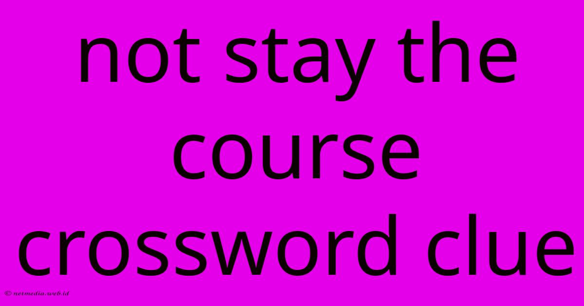 Not Stay The Course Crossword Clue