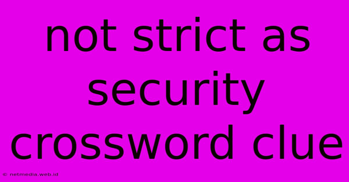 Not Strict As Security Crossword Clue