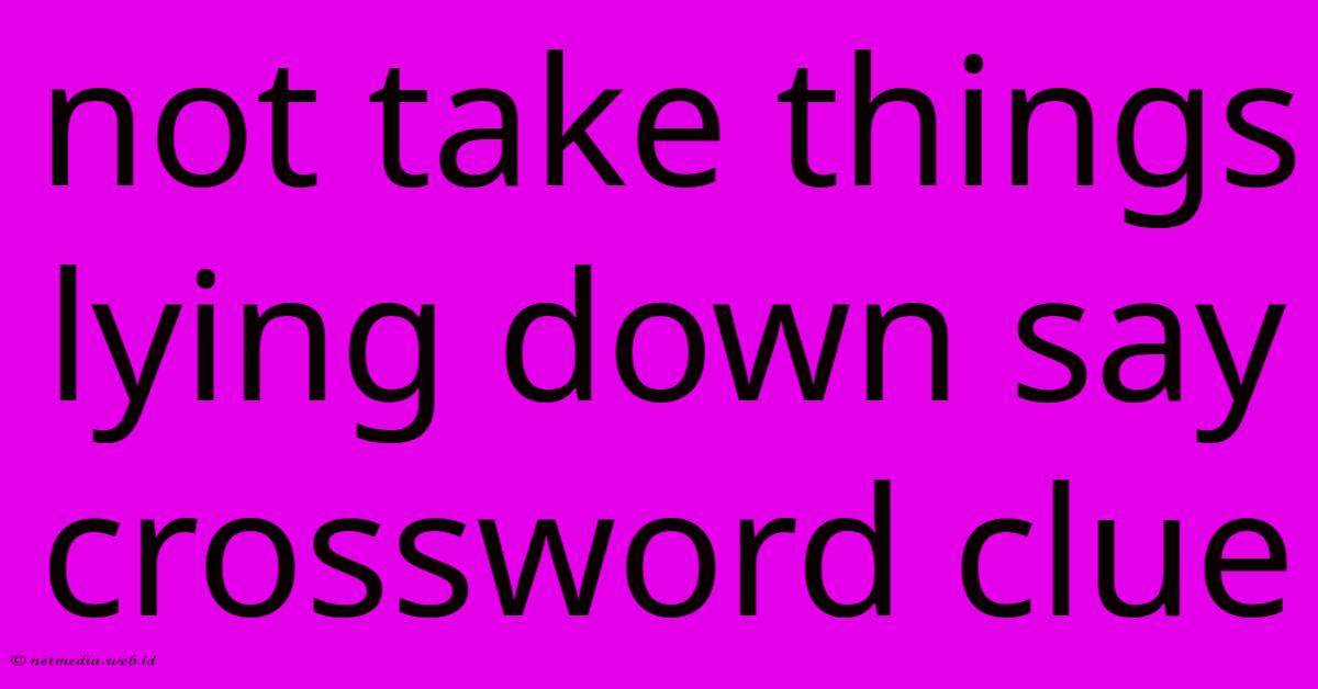 Not Take Things Lying Down Say Crossword Clue