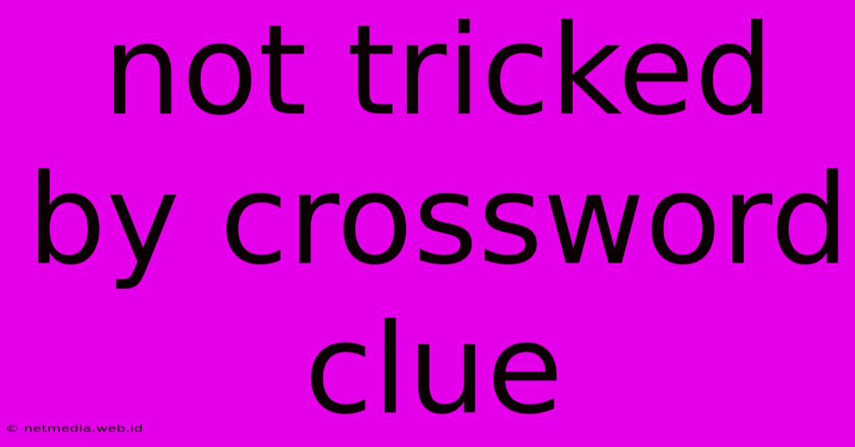 Not Tricked By Crossword Clue