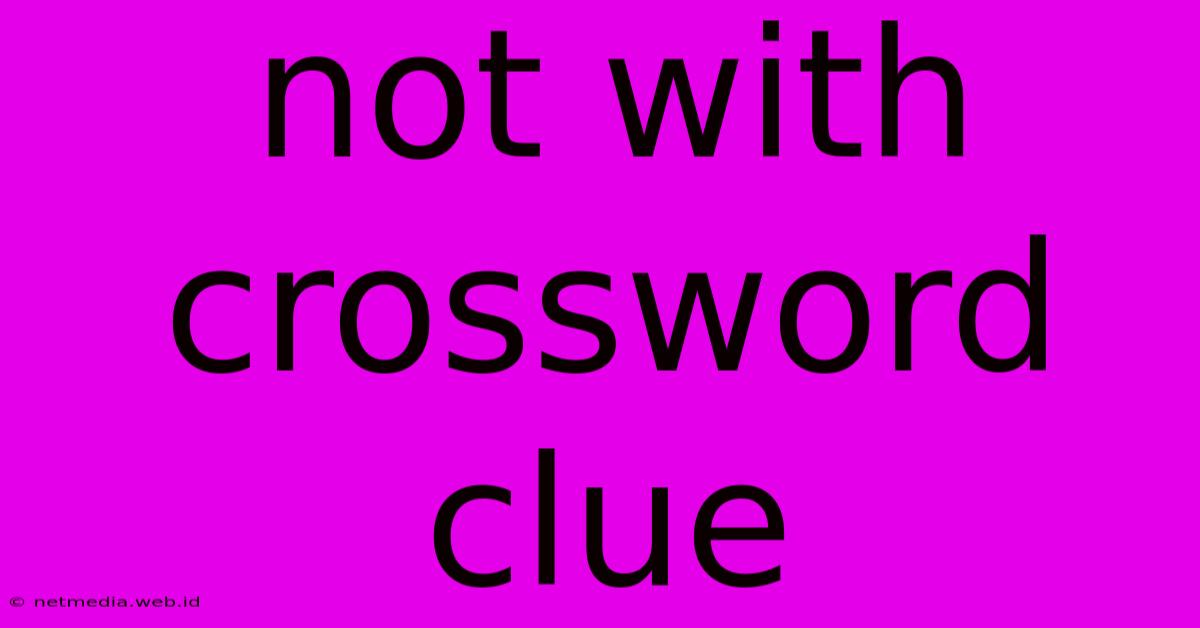 Not With Crossword Clue