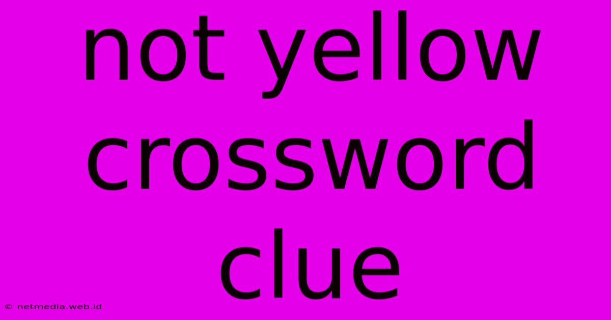 Not Yellow Crossword Clue