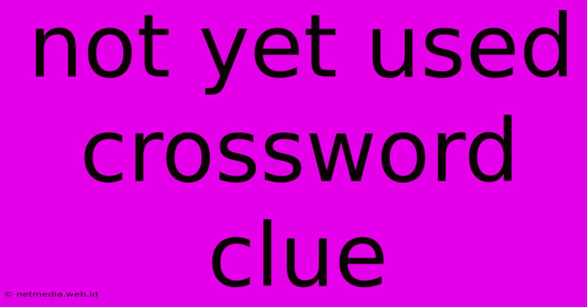 Not Yet Used Crossword Clue