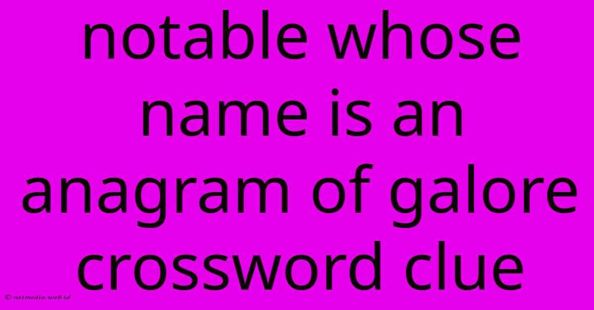 Notable Whose Name Is An Anagram Of Galore Crossword Clue