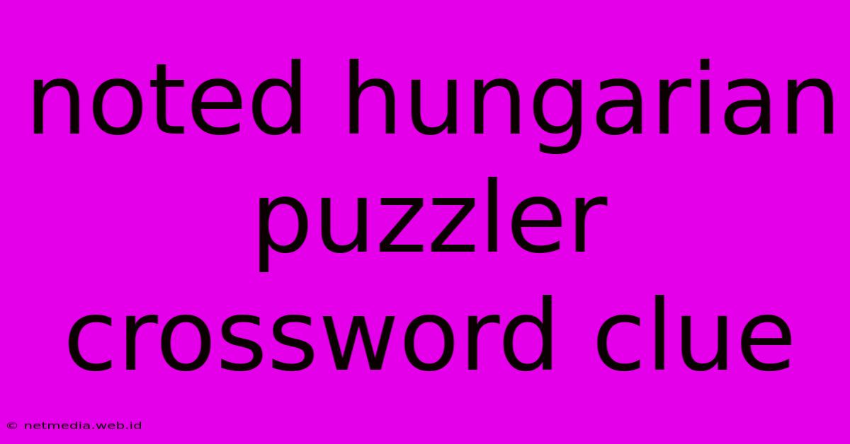 Noted Hungarian Puzzler Crossword Clue