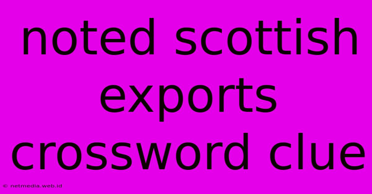 Noted Scottish Exports Crossword Clue