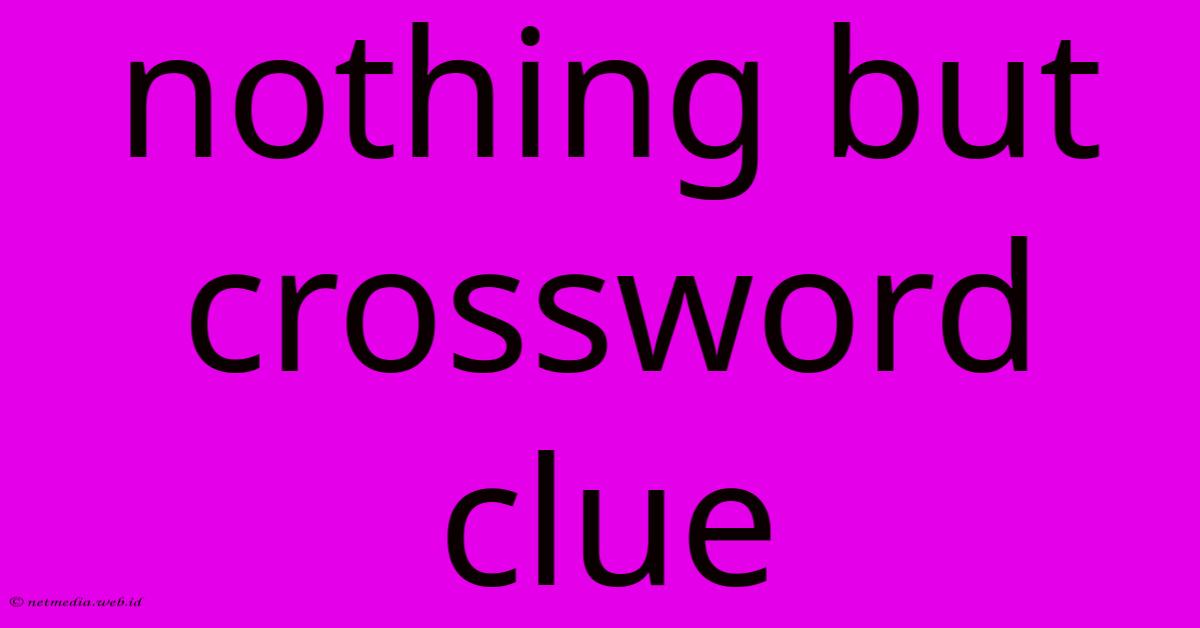 Nothing But Crossword Clue