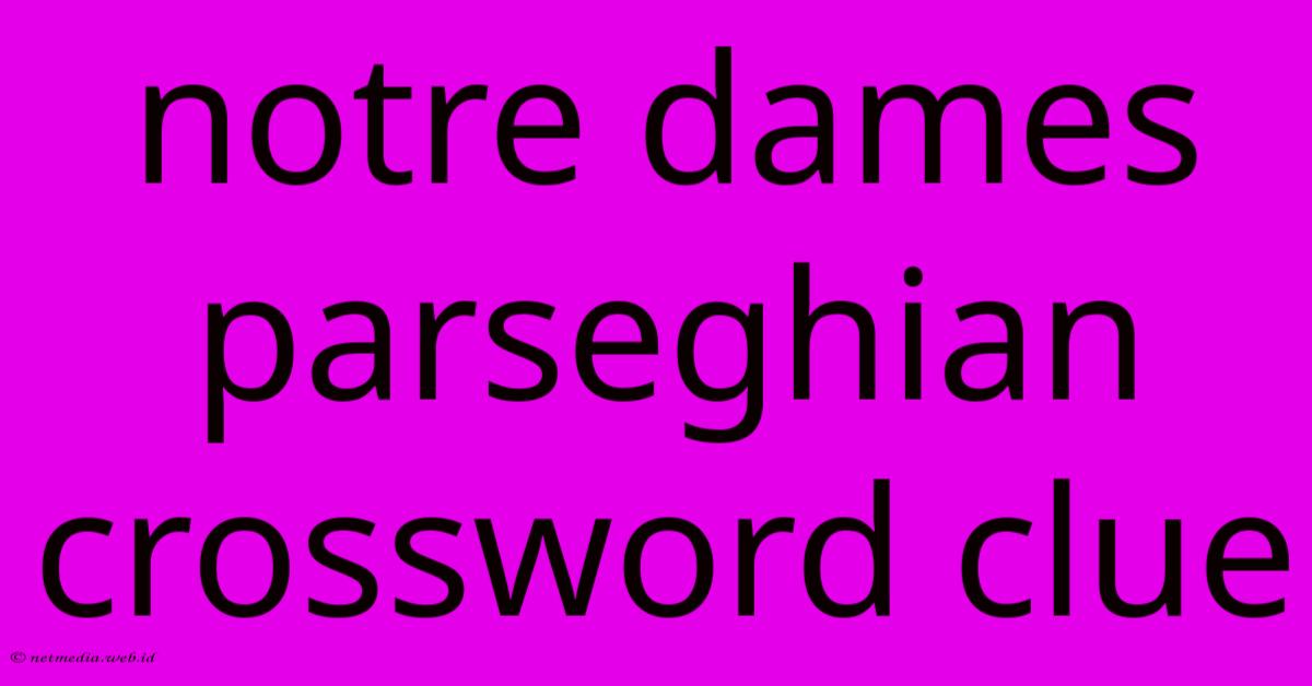 Notre Dames Parseghian Crossword Clue Notre Dames Parseghian Crossword Clue