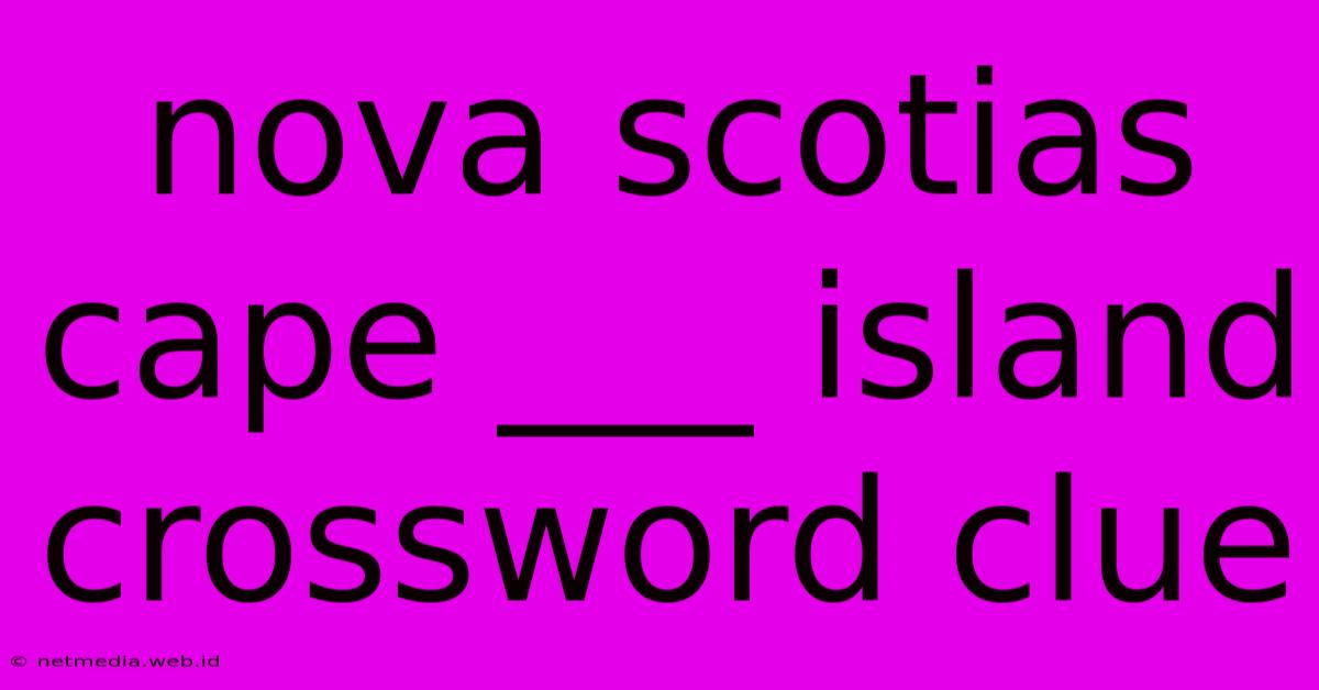 Nova Scotias Cape ___ Island Crossword Clue