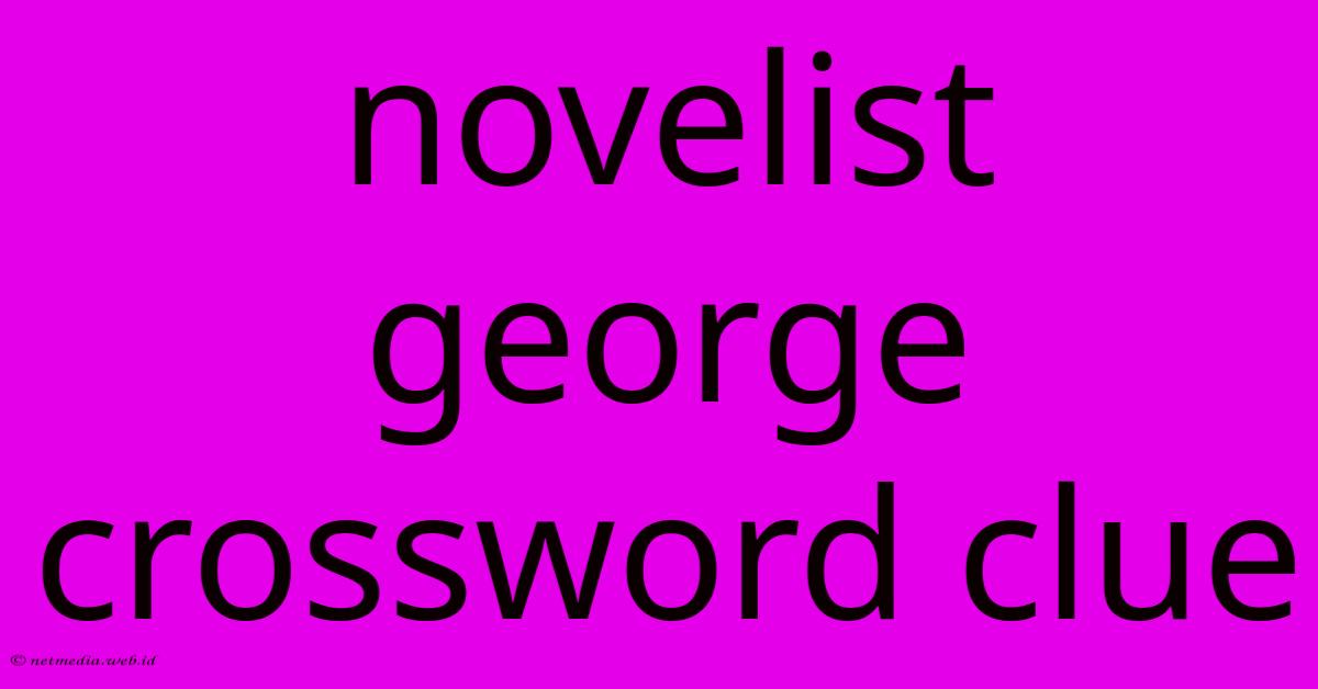 Novelist George Crossword Clue