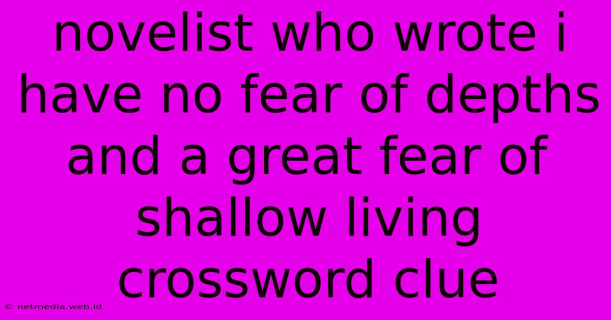 Novelist Who Wrote I Have No Fear Of Depths And A Great Fear Of Shallow Living Crossword Clue