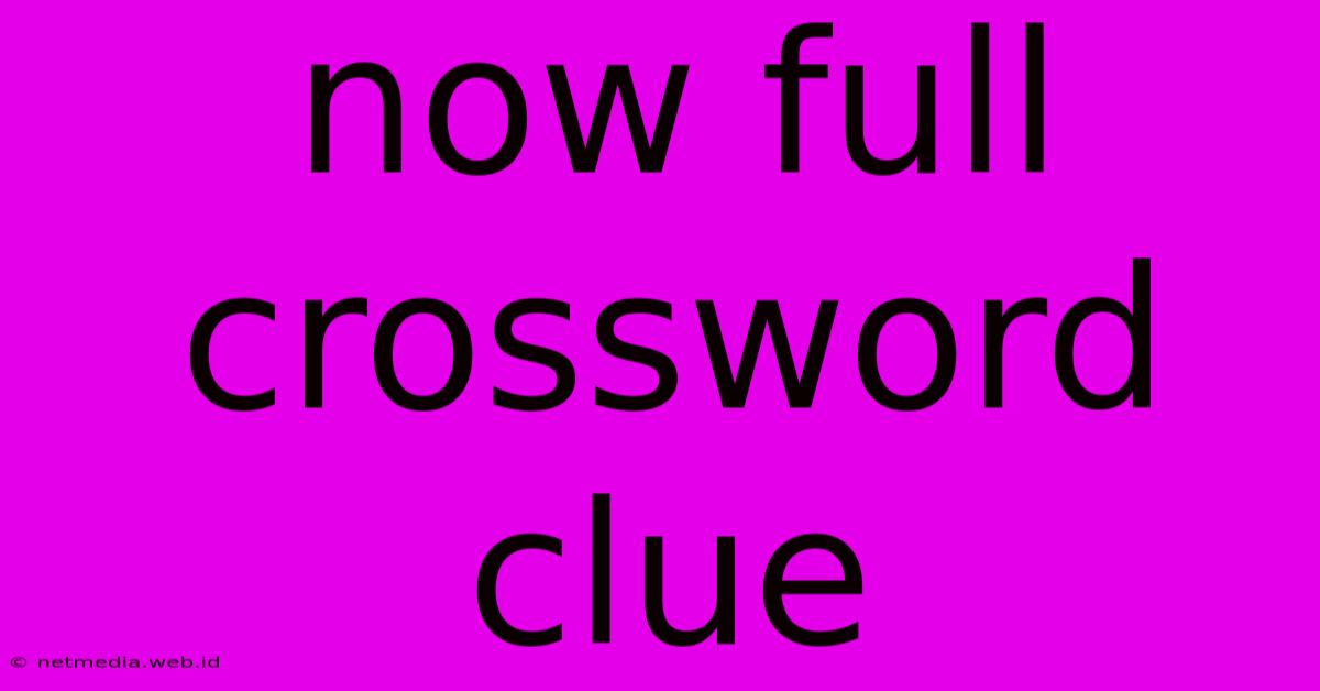 Now Full Crossword Clue