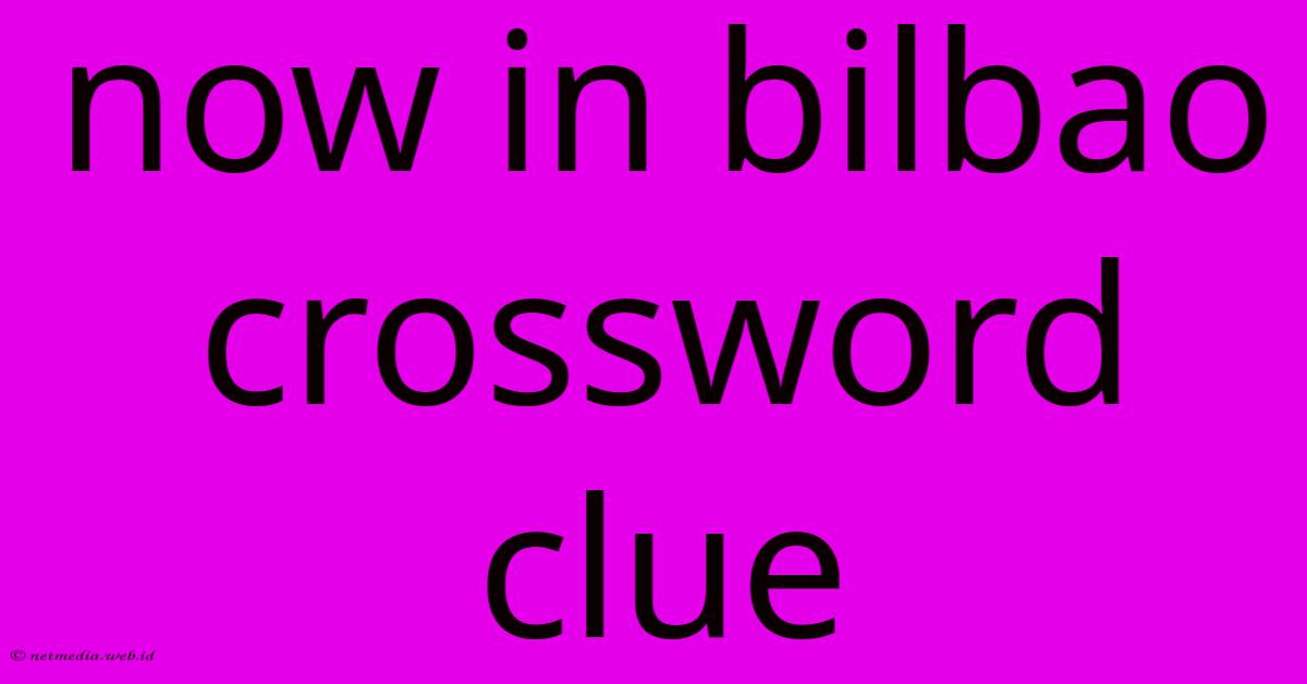 Now In Bilbao Crossword Clue Now In Bilbao Crossword Clue