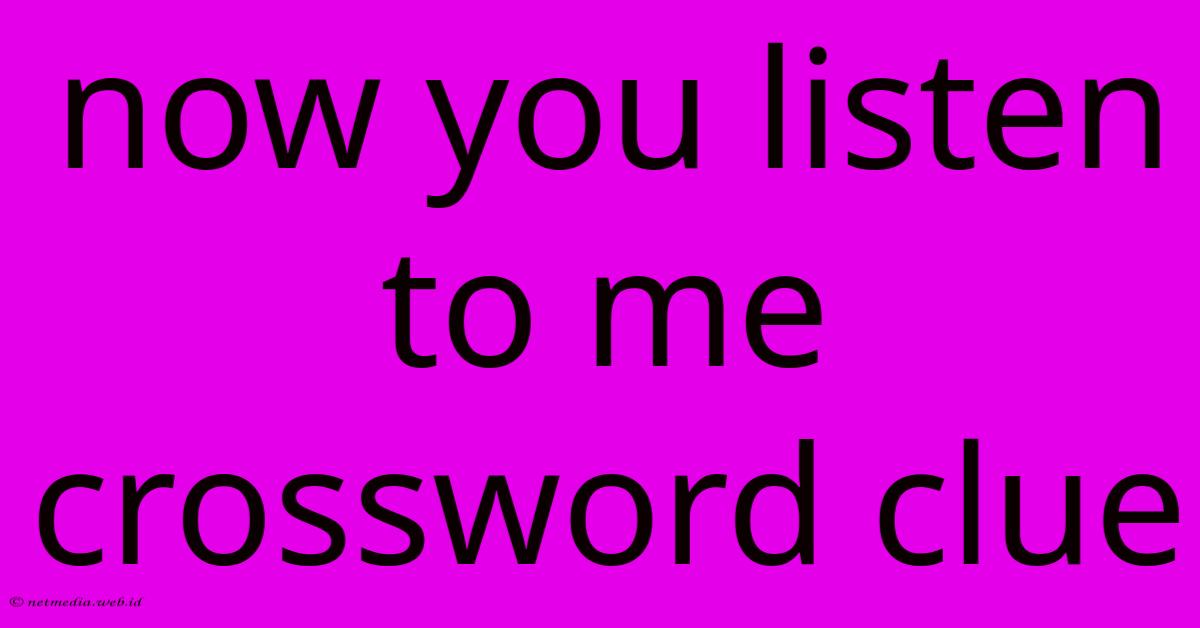 Now You Listen To Me Crossword Clue Now You Listen To Me Crossword Clue