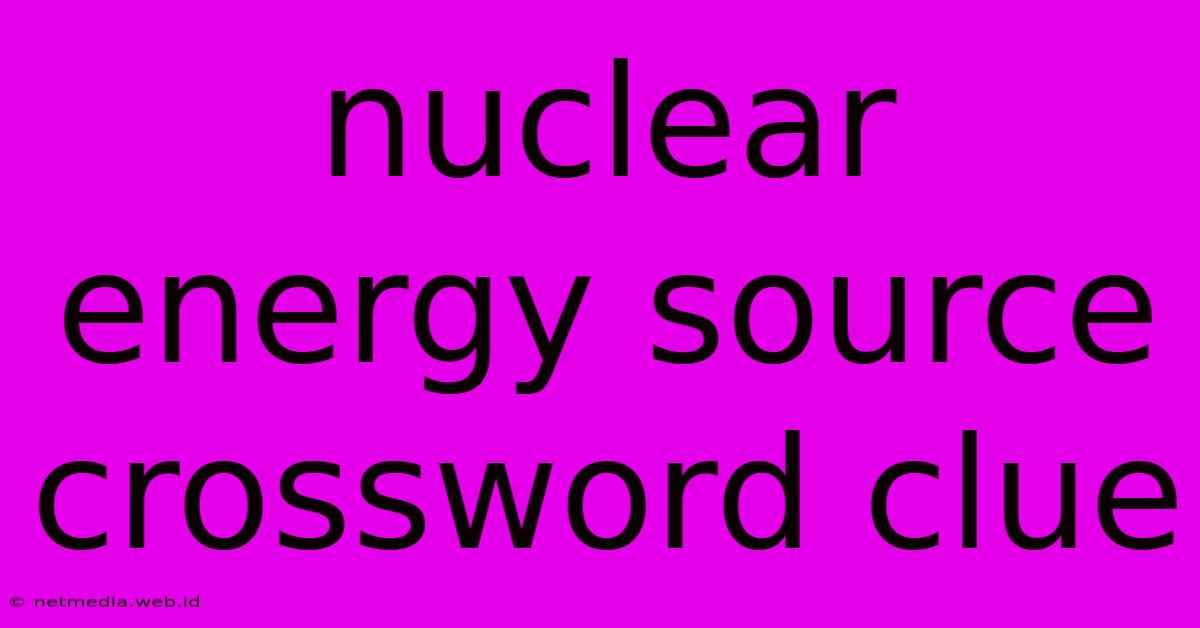 Nuclear Energy Source Crossword Clue