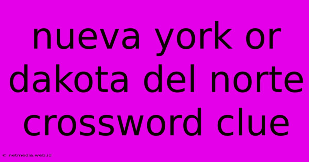 Nueva York Or Dakota Del Norte Crossword Clue