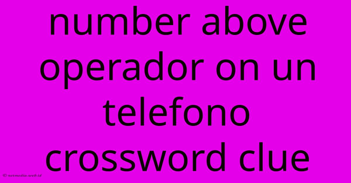 Number Above Operador On Un Telefono Crossword Clue