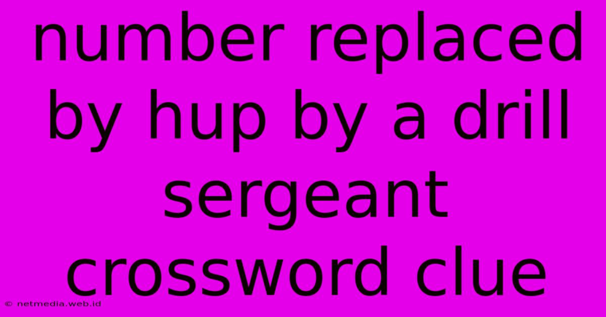 Number Replaced By Hup By A Drill Sergeant Crossword Clue