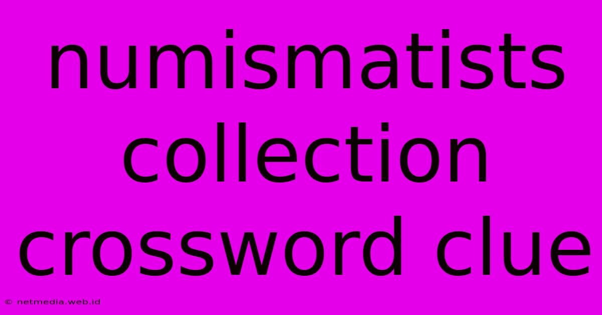 Numismatists Collection Crossword Clue