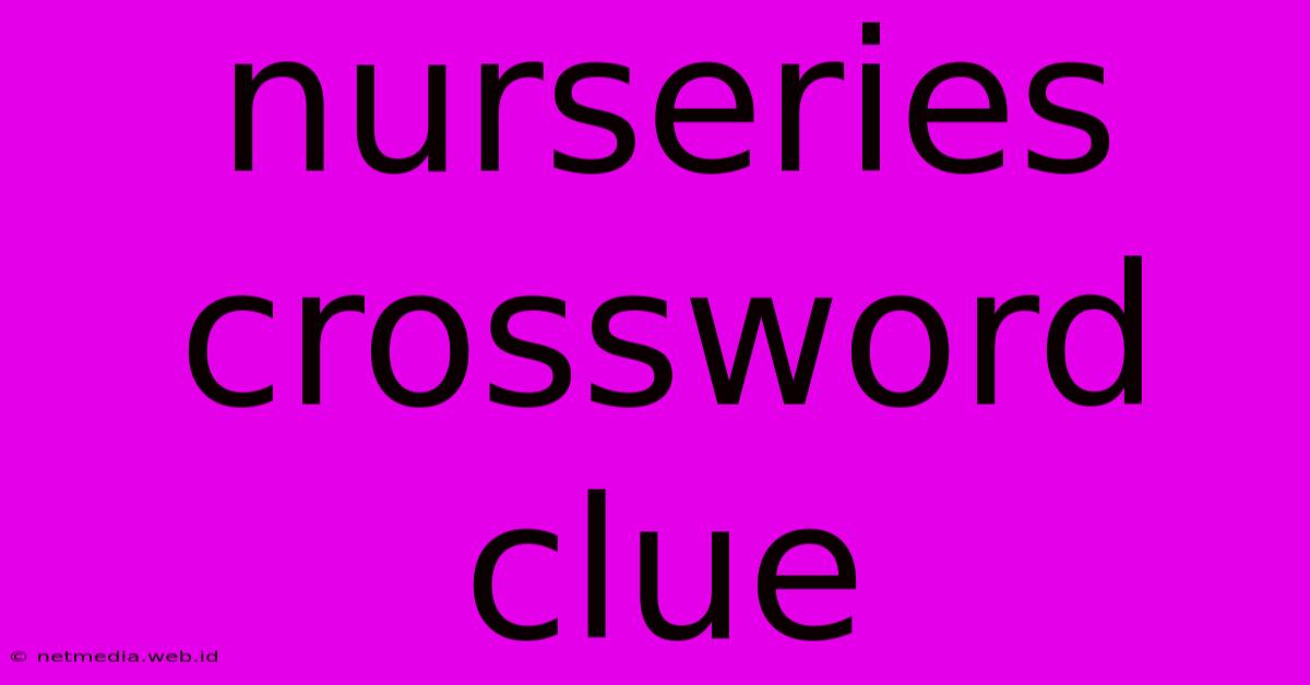 Nurseries Crossword Clue