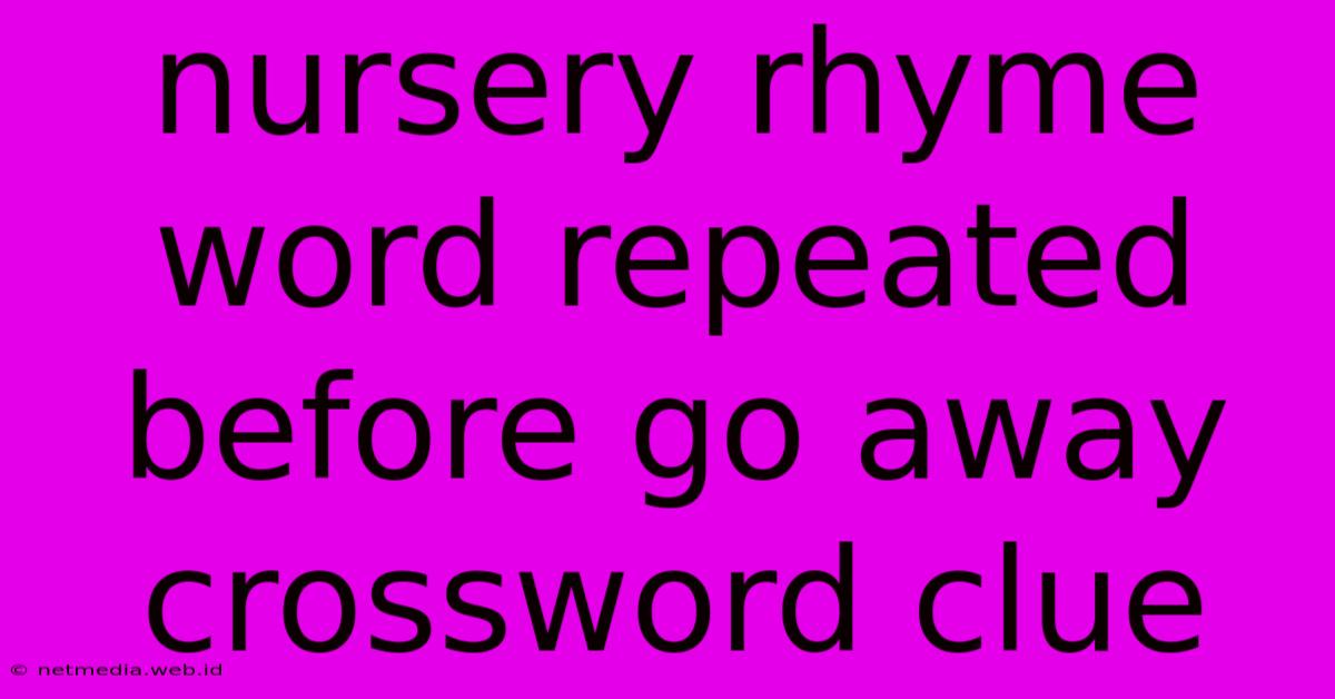 Nursery Rhyme Word Repeated Before Go Away Crossword Clue