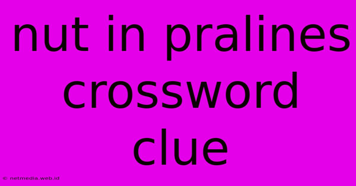 Nut In Pralines Crossword Clue