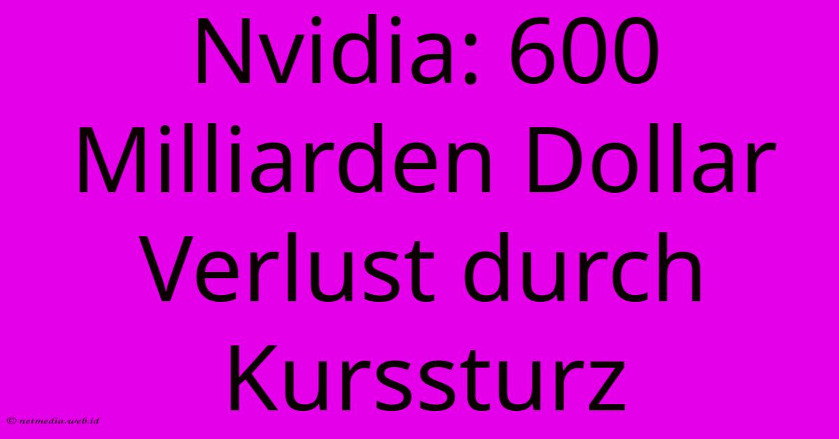 Nvidia: 600 Milliarden Dollar Verlust Durch Kurssturz