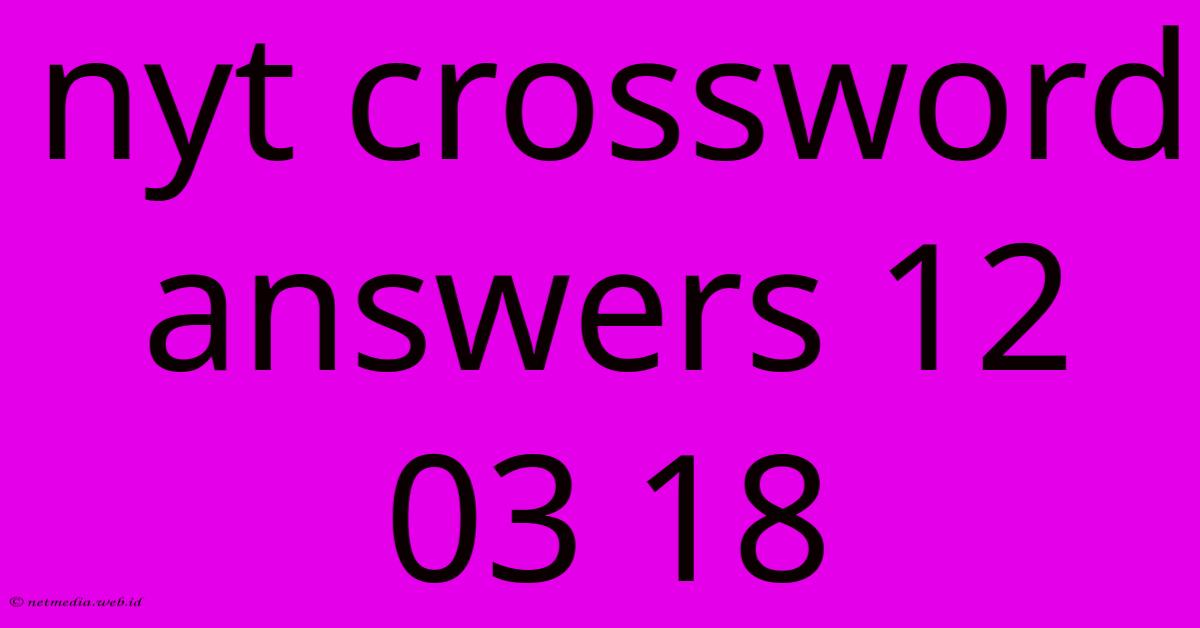 Nyt Crossword Answers 12 03 18 Nyt Crossword Answers 12 03 18