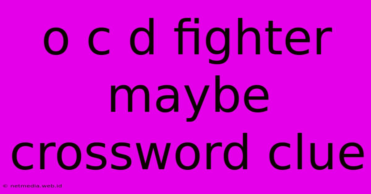 O C D Fighter Maybe Crossword Clue