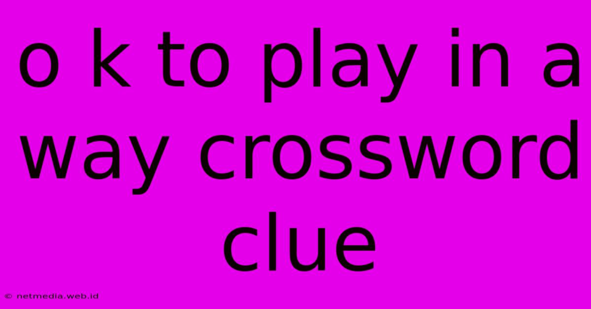 O K To Play In A Way Crossword Clue