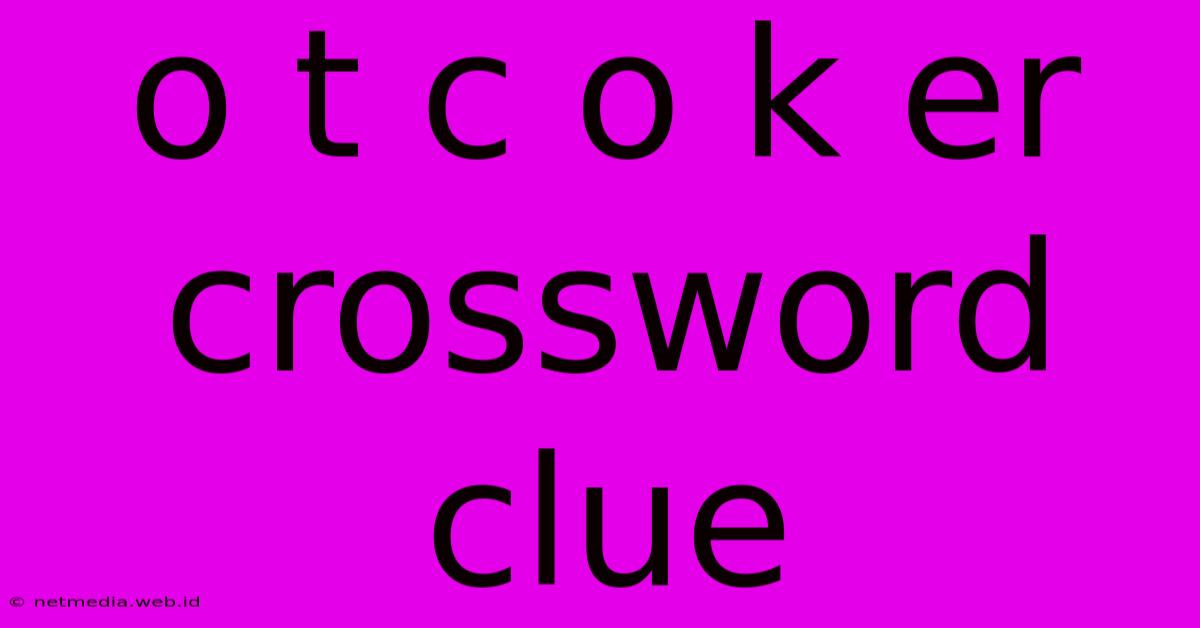 O T C O K Er Crossword Clue