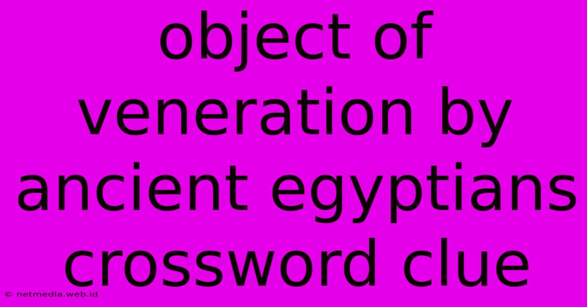 Object Of Veneration By Ancient Egyptians Crossword Clue