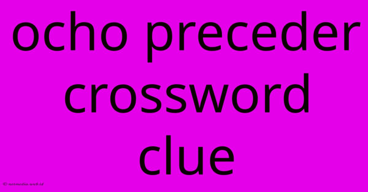 Ocho Preceder Crossword Clue