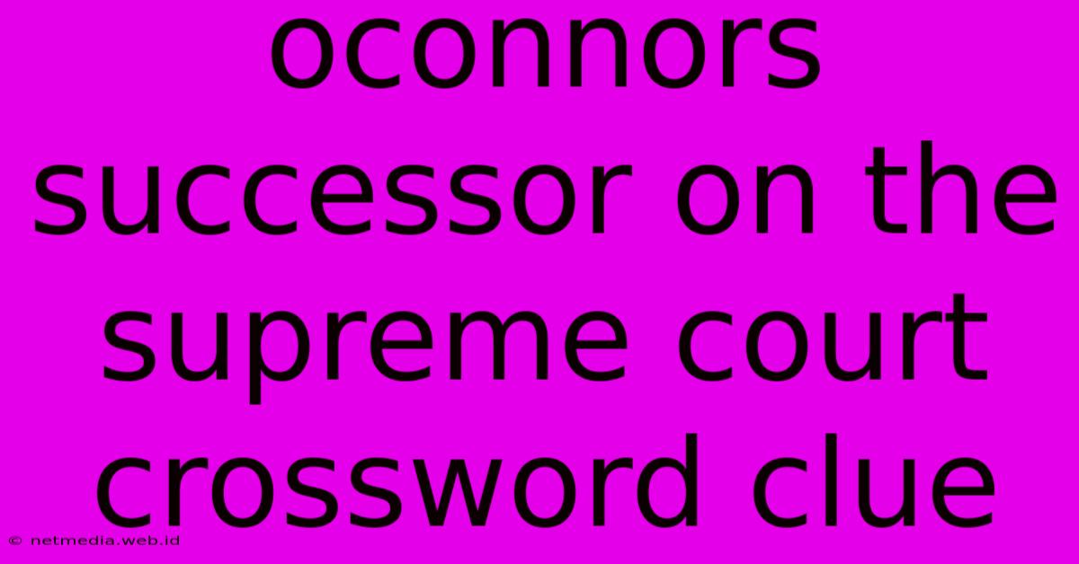 Oconnors Successor On The Supreme Court Crossword Clue