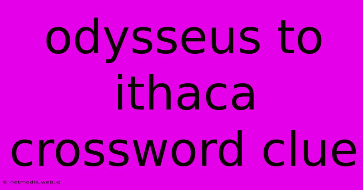 Odysseus To Ithaca Crossword Clue