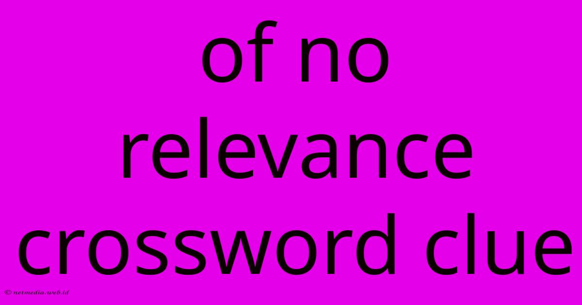 Of No Relevance Crossword Clue