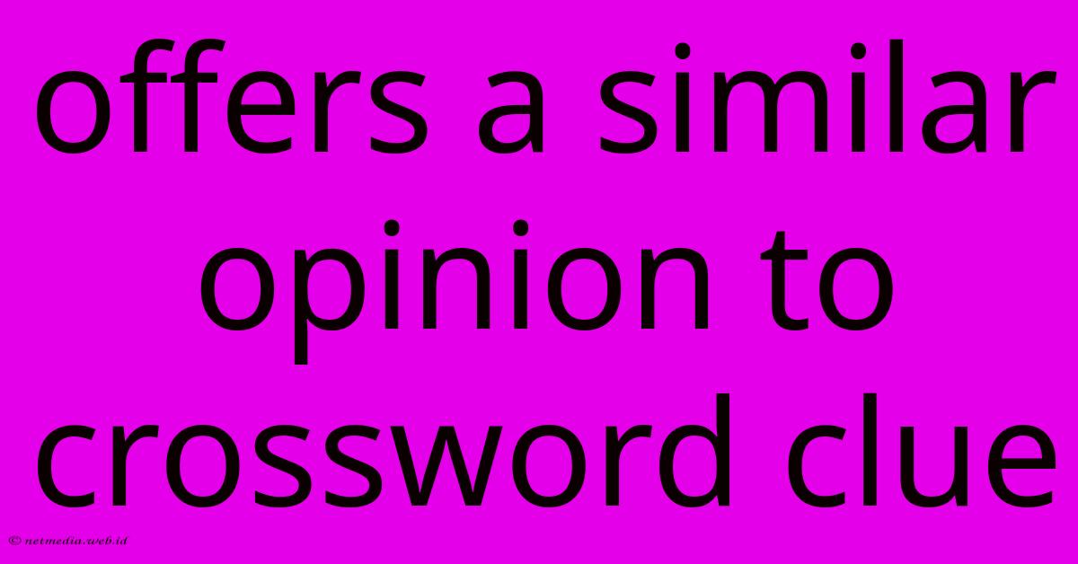 Offers A Similar Opinion To Crossword Clue Offers A Similar Opinion To Crossword Clue