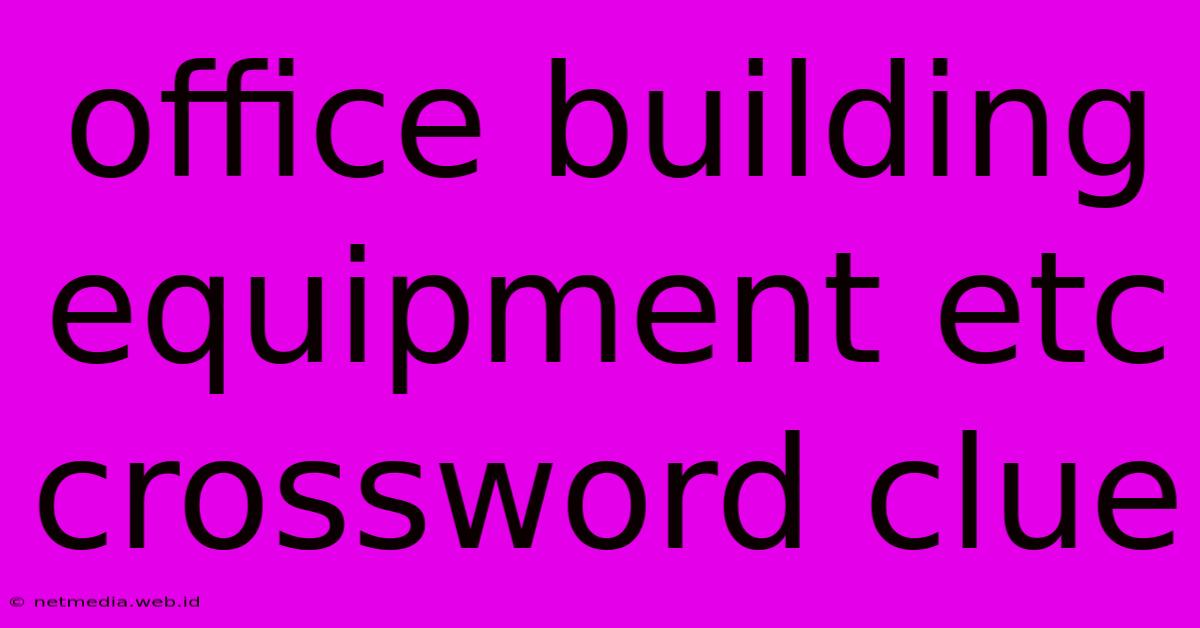 Office Building Equipment Etc Crossword Clue