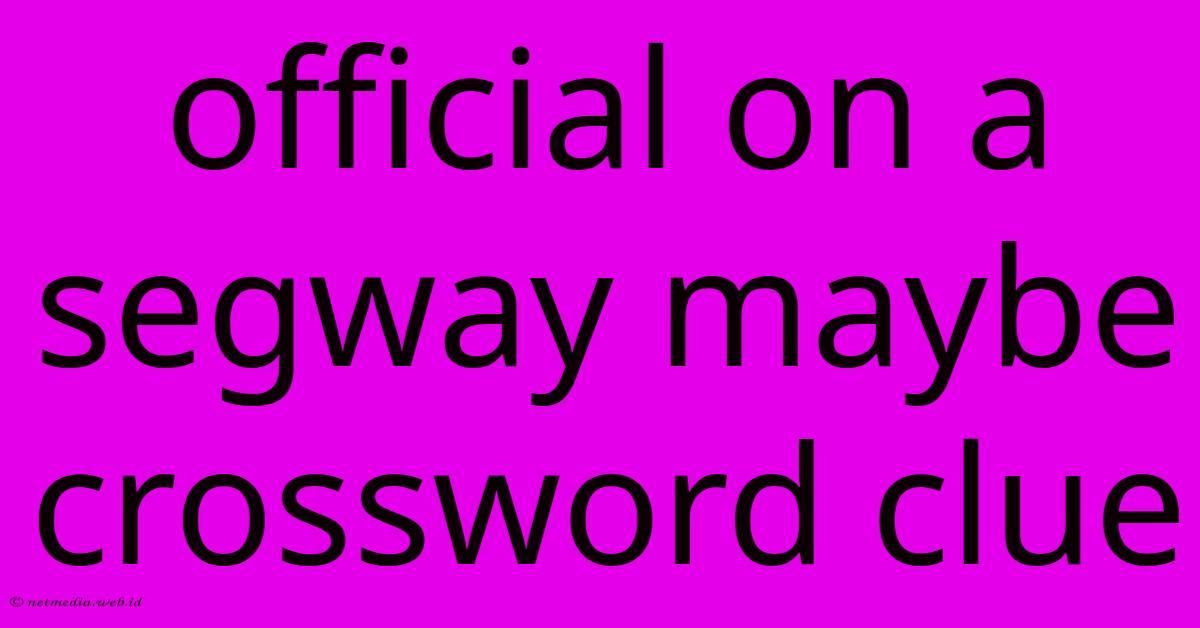 Official On A Segway Maybe Crossword Clue