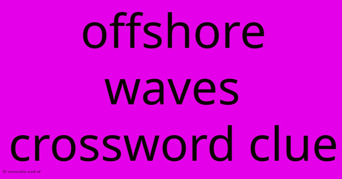 Offshore Waves Crossword Clue