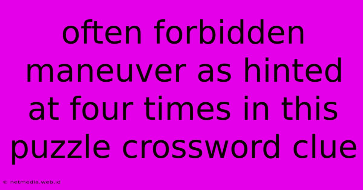 Often Forbidden Maneuver As Hinted At Four Times In This Puzzle Crossword Clue