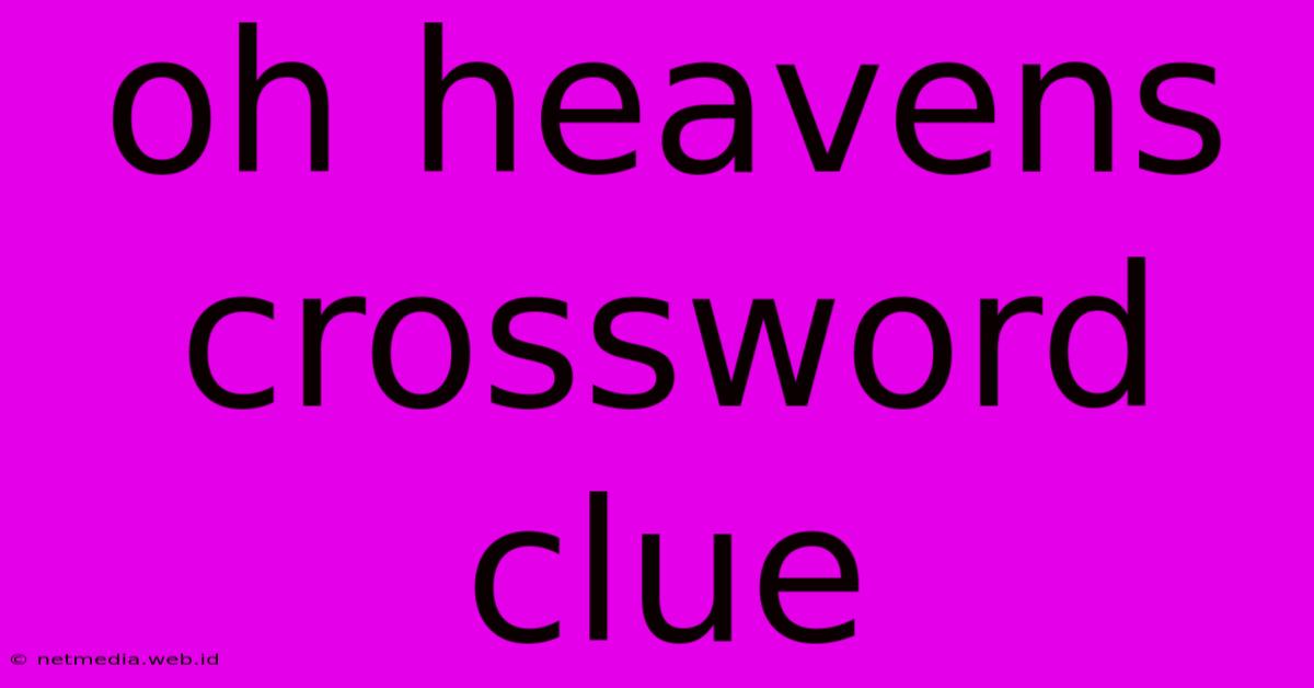 Oh Heavens Crossword Clue