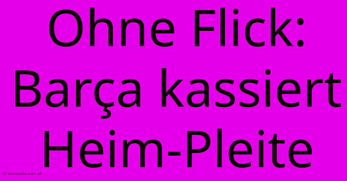 Ohne Flick: Barça Kassiert Heim-Pleite Ohne Flick: Barça Kassiert Heim-Pleite