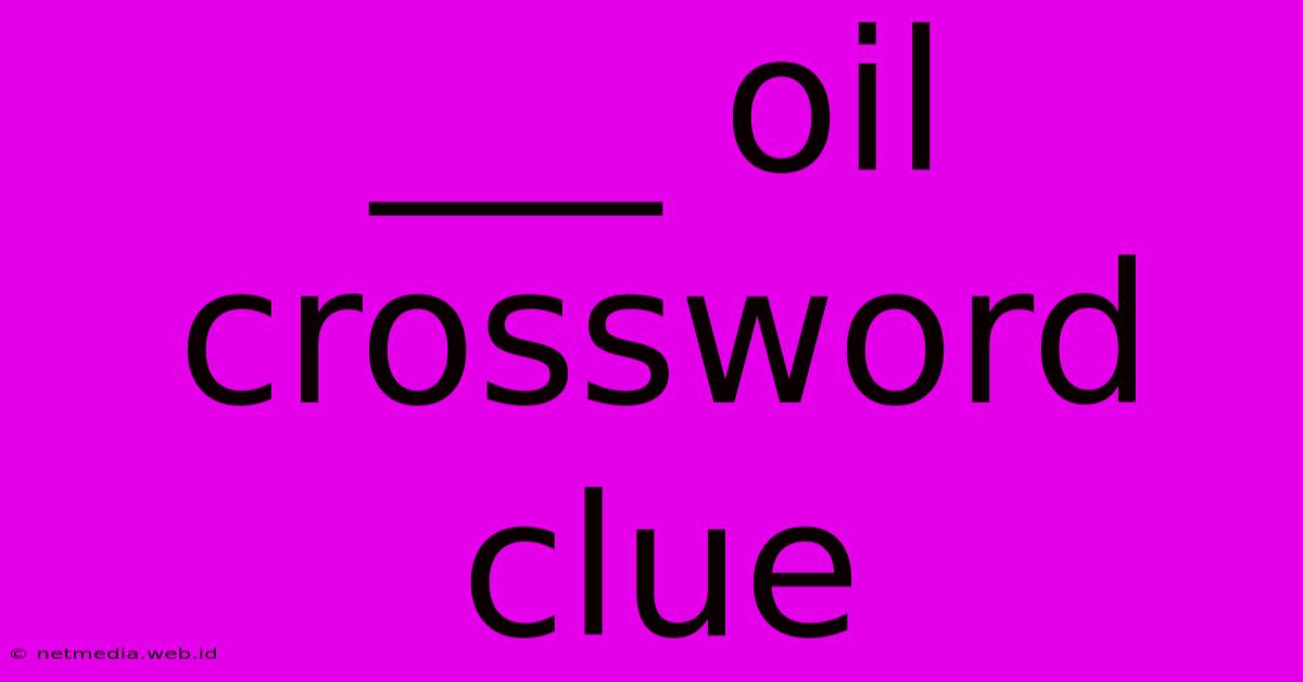 ___ Oil Crossword Clue