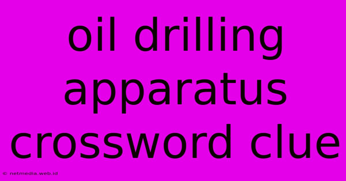 Oil Drilling Apparatus Crossword Clue