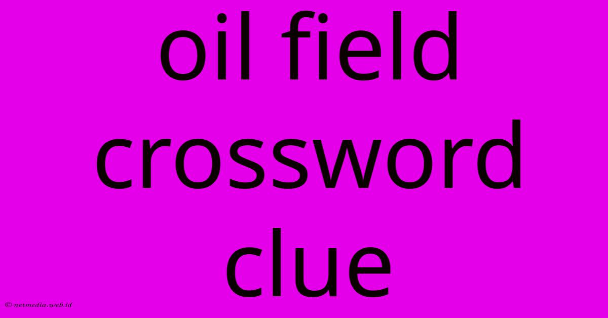 Oil Field Crossword Clue Oil Field Crossword Clue