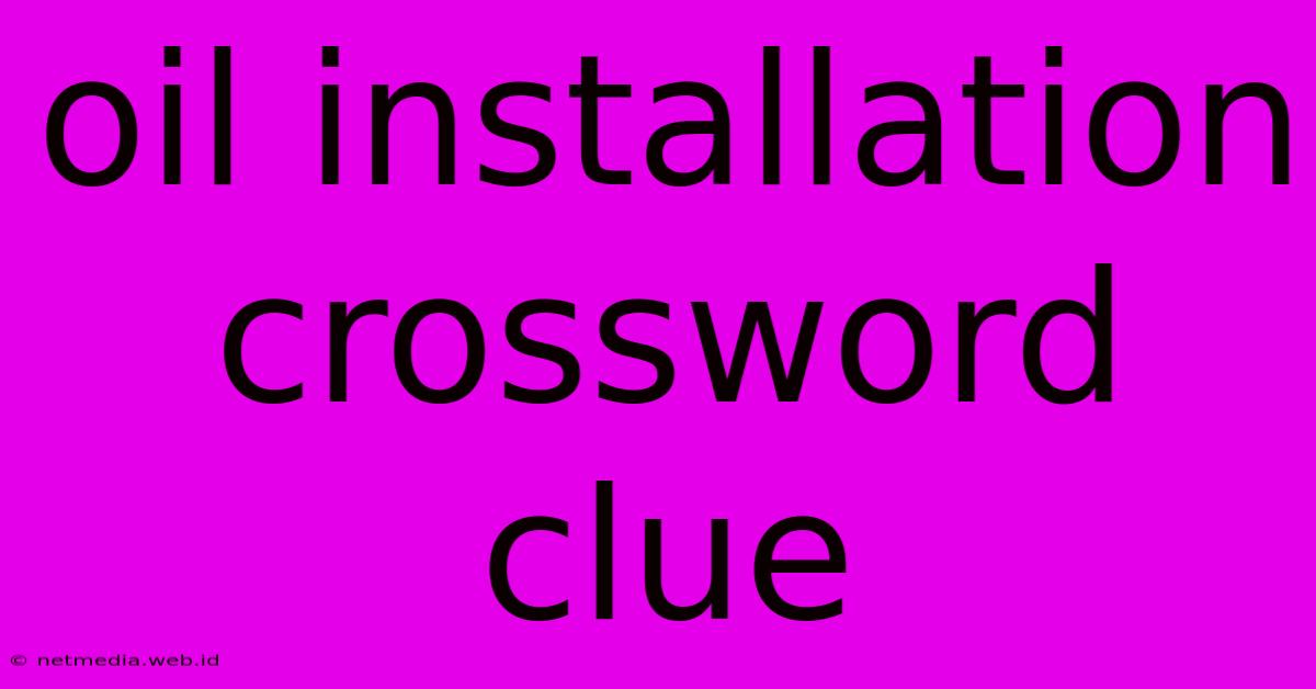 Oil Installation Crossword Clue