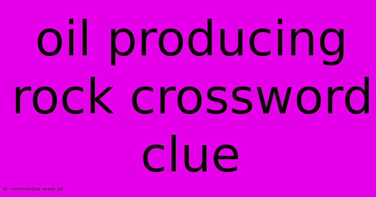 Oil Producing Rock Crossword Clue