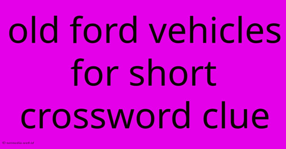 Old Ford Vehicles For Short Crossword Clue Old Ford Vehicles For Short Crossword Clue